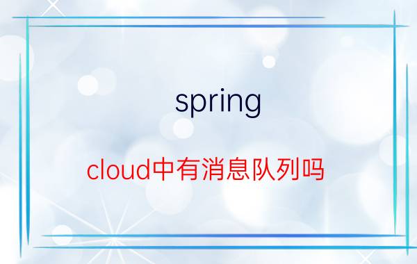 spring cloud中有消息队列吗 对java刚入门的新手有什么要提醒的吗？